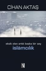 İSLAMCILIK -Eksik olan Artık Başka Bir Şey-