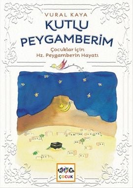KUTLU PEYGAMBERİM(ÇOCUKLAR İÇİN HZ.PEYGAMBERİN HAYATI)